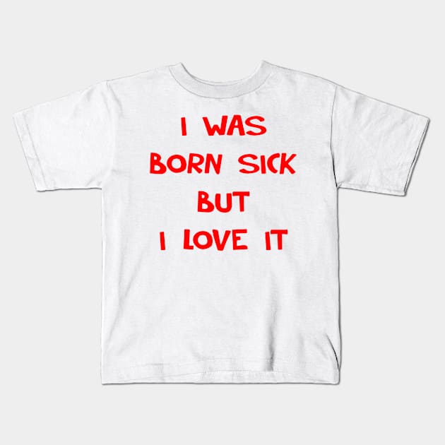 I WAS BORN SICK Kids T-Shirt by tirani16